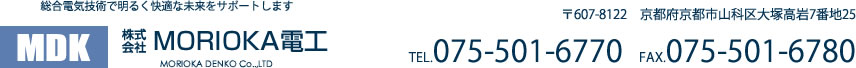 株式会社MORIOKA電工 〒607-8122　京都府京都市山科区大塚高岩7番地25 TEL.075-501-6770 FAX.075-501-6780
